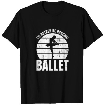 Discover I'd Rather Be Dancing Ballet T Shirts