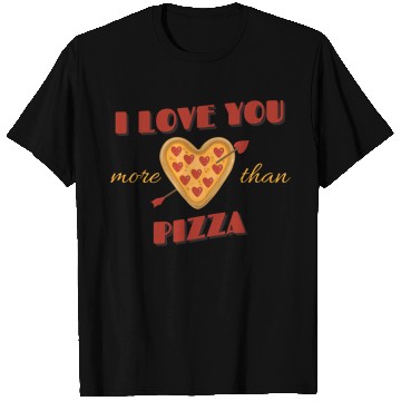 Discover I Love You More Than Pizza T Shirts