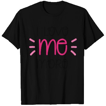 Discover I Love Me More T Shirts