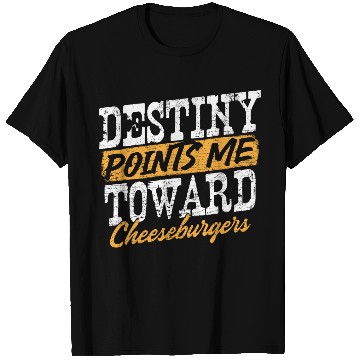 Discover Destiny Points Me Toward Cheeseburgers Humor T Shirts