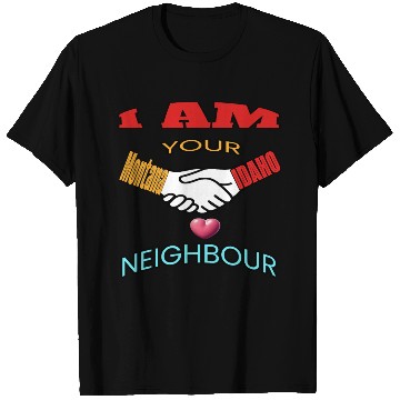 Discover I AM YOUR NEIGHOUR MONTANA AND IDAHO T Shirts