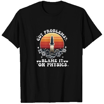 Discover Got problems? blame it on physics (science) T Shirts