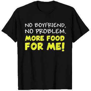 Discover No Boyfriend, More Food! T Shirts