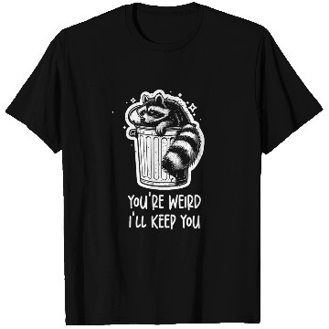 Discover You're weird I'll keep you Racoon Trash Panda T Shirts