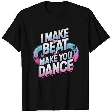 Discover I MAKE THE BEAT THAT MAKE YOU DANCE T Shirts