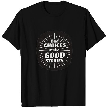 Discover Bad Choices Make Good Stories T Shirts