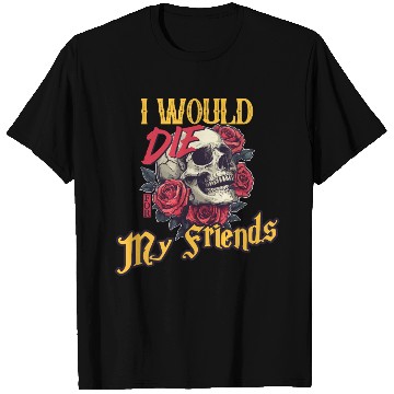 Discover I Would Die For My Friends skull Roses Art T Shirts