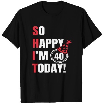 Discover So Happy I'm 40 Today T Shirts
