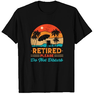 Discover Retired Please Do Not Disturb Fun T Shirts