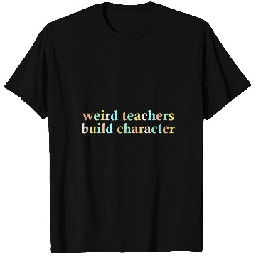 Discover Weird Teachers Build Character T Shirts