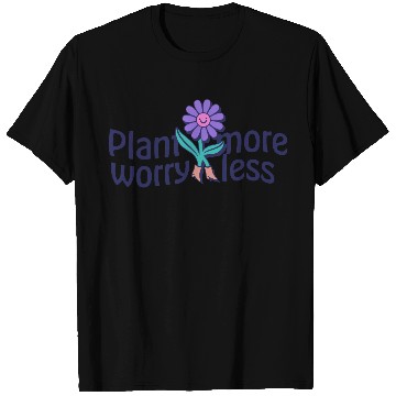 Discover Plant More Worry Less Art T Shirts