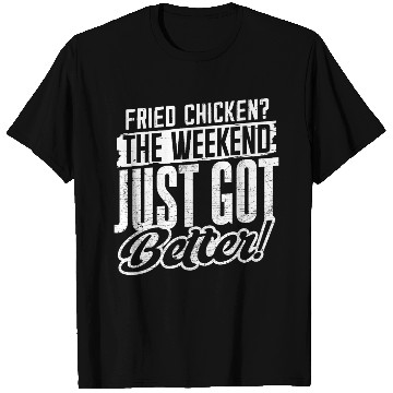 Discover Fried Chicken The Weekend Just Got Better T Shirts