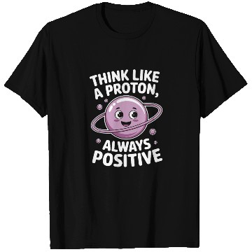 Discover Think Like a Proton – Always Positive T Shirts