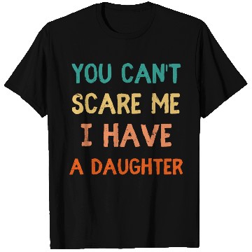 Discover You Can't Scare Me, I Have a Daughter - Funny Dad T Shirts