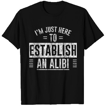 Discover I'm Just Here To Establish An Alibi 5 T Shirts