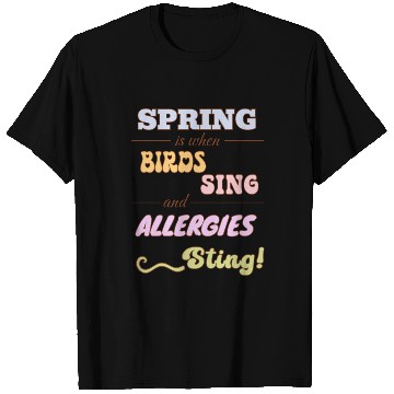 Discover Spring is when birds sing and allergies sting T Shirts