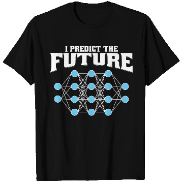 Discover I Predict the Future – AI, Neural Network, Data T Shirts