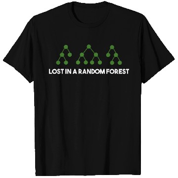 Discover Lost in a Random Forest – Machine Learning Humor T Shirts