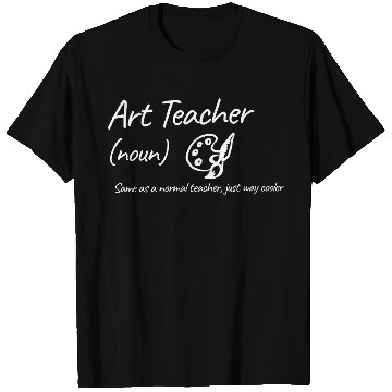 Discover Art Teacher: Same as a normal teacher…cooler T Shirts