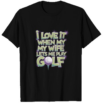 Discover I Love It When My Wife Lets Me Play Golf T Shirts