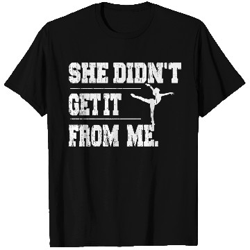 Discover Funny Dance Mom She Didn't Get It From Me T Shirts