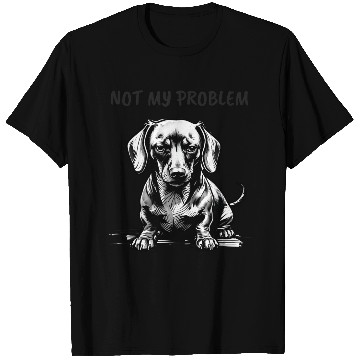 Discover Funny Dachshund T Shirts - "Not My Problem"