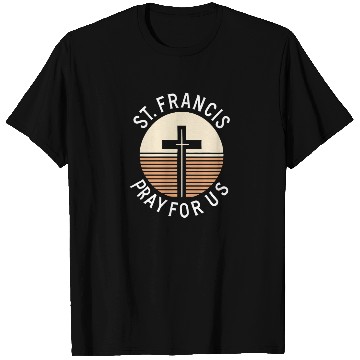 Discover St. Francis Pray for Us Catholic Patron Saint T Shirts