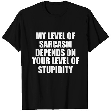 Discover Sarcasm Meter: Powered by Your Stupidity T Shirts