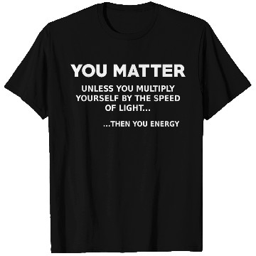 Discover You matter, science lover T Shirts