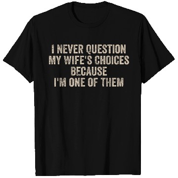 Discover I Never Question My Wifes Choices Funny Dad Father T Shirts