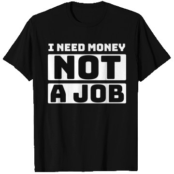 Discover I need money not a job, funny T Shirts