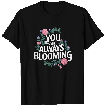 Discover You Are Always Blooming Floral Positivity T Shirts
