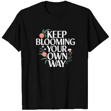Discover Keep Blooming Your Own Way Floral Inspiration T Shirts