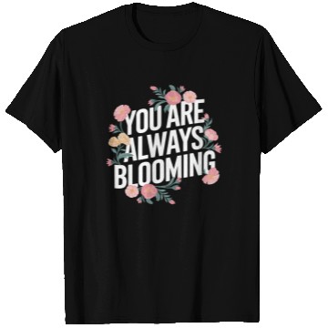 Discover You Are Always Blooming Floral Inspiration T Shirts