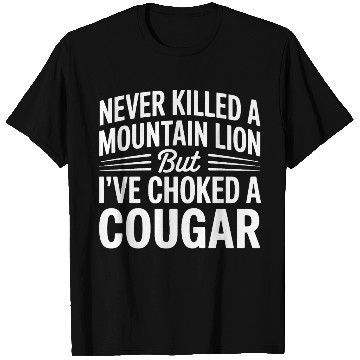 Discover Never Killed a Mountain Lion But I’ve Choked T Shirts