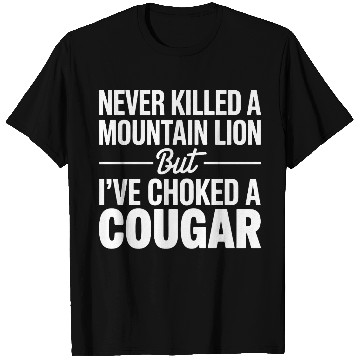Discover Never Killed a Mountain Lion But I’ve Choked T Shirts