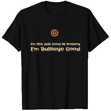 Discover I’m Not Just Good at Archery, I’m Bullseye Good T Shirts