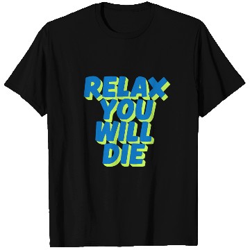 Discover Relax You Will Die – Dark Humor Chill Quote Design T Shirts