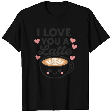 Discover I love you a latte T Shirts