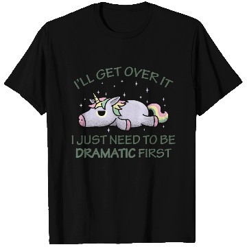 Discover I'll get over it I just need to be dramatic first T Shirts