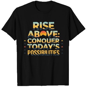 Discover Rise Above Conquer today is Possibility T Shirts