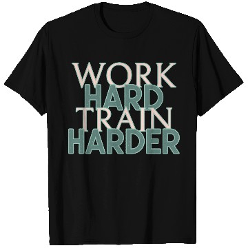 Discover WORK HARD TRAIN HARDER T Shirts