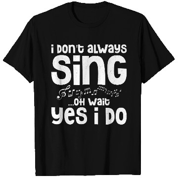 Discover I Don't Always Sing...Oh Wait Yes I do Singing Sin T Shirts