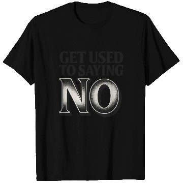 Discover Get Used to Saying No ,Bold Typography Quote T Shirts