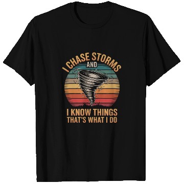 Discover I Chase Storms And I Know Things Storm Chasing T Shirts