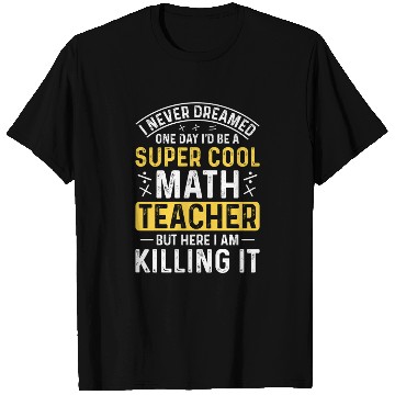 Discover I never dreamed math teacher student T Shirts