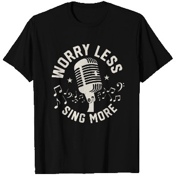 Discover Worry Less Sing More Singing Singer T Shirts