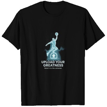 Discover Upload Your Greatness – Send It to the Universe T Shirts