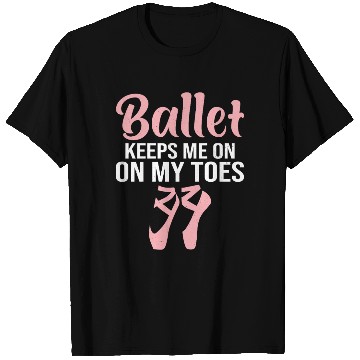 Discover Ballet Keeps Me On My Toes T Shirts