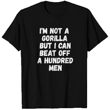 Discover I’m Not A Gorilla But I Can Beat Off A Hundred Men T Shirts